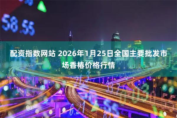 配资指数网站 2026年1月25日全国主要批发市场香椿价格行情